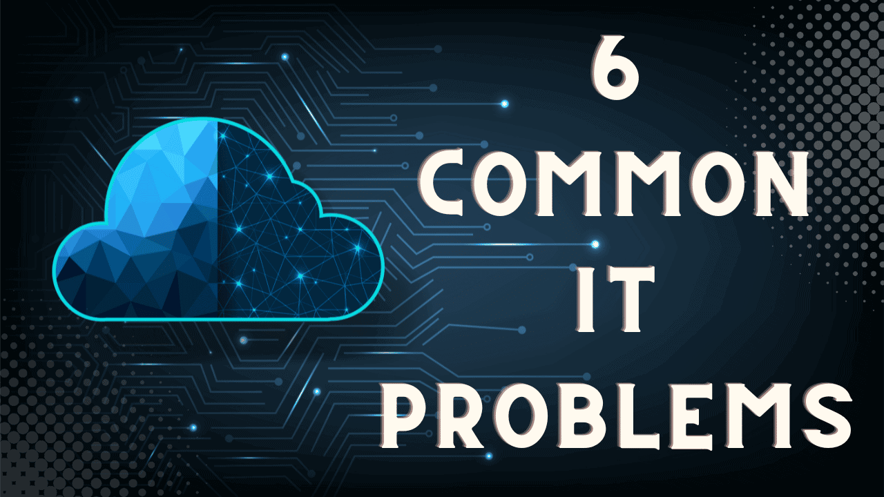 6 Common IT Problems